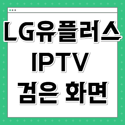 LG유플러스 IPTV 검은 화면